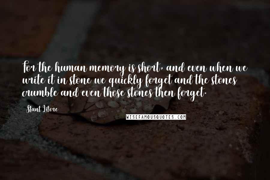 Stant Litore Quotes: For the human memory is short, and even when we write it in stone we quickly forget and the stones crumble and even those stones then forget.