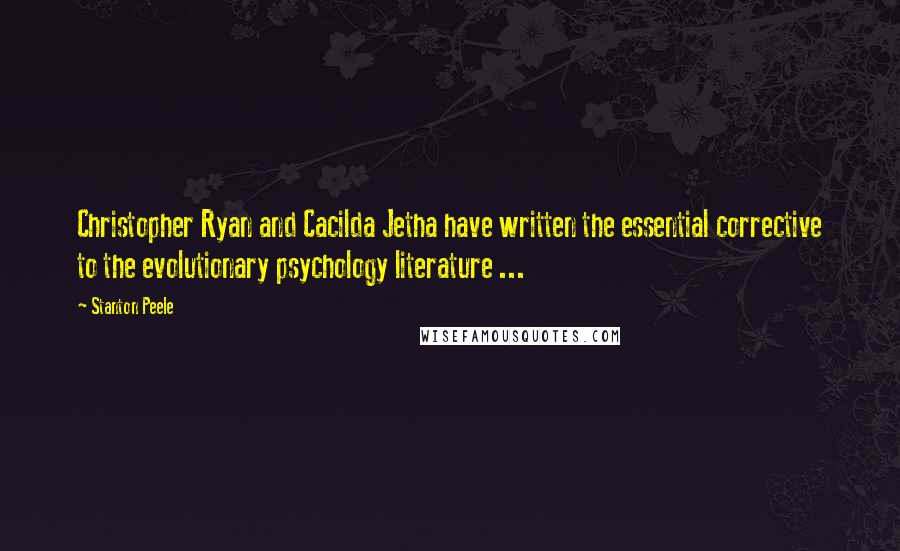 Stanton Peele Quotes: Christopher Ryan and Cacilda Jetha have written the essential corrective to the evolutionary psychology literature ...