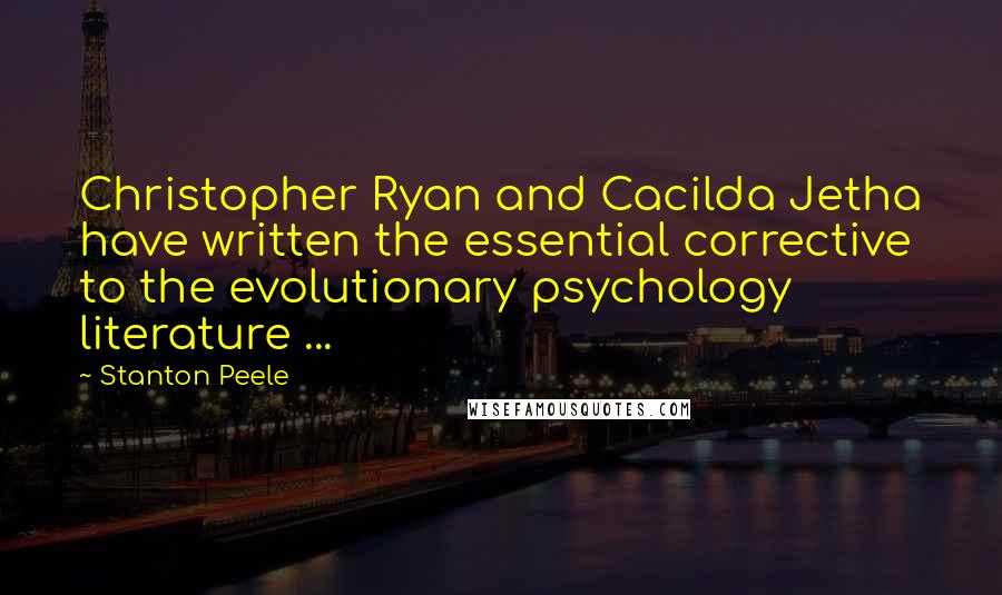 Stanton Peele Quotes: Christopher Ryan and Cacilda Jetha have written the essential corrective to the evolutionary psychology literature ...