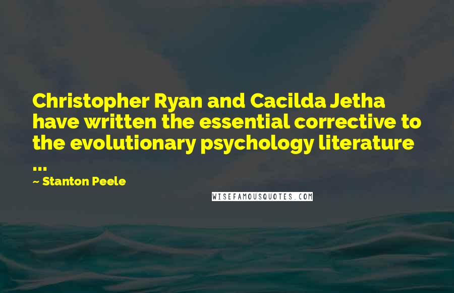 Stanton Peele Quotes: Christopher Ryan and Cacilda Jetha have written the essential corrective to the evolutionary psychology literature ...