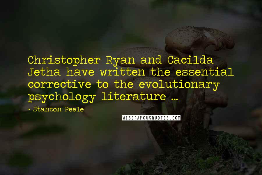 Stanton Peele Quotes: Christopher Ryan and Cacilda Jetha have written the essential corrective to the evolutionary psychology literature ...