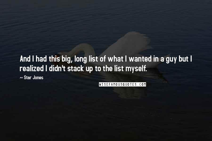 Star Jones Quotes: And I had this big, long list of what I wanted in a guy but I realized I didn't stack up to the list myself.