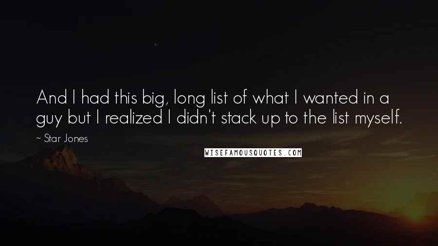 Star Jones Quotes: And I had this big, long list of what I wanted in a guy but I realized I didn't stack up to the list myself.