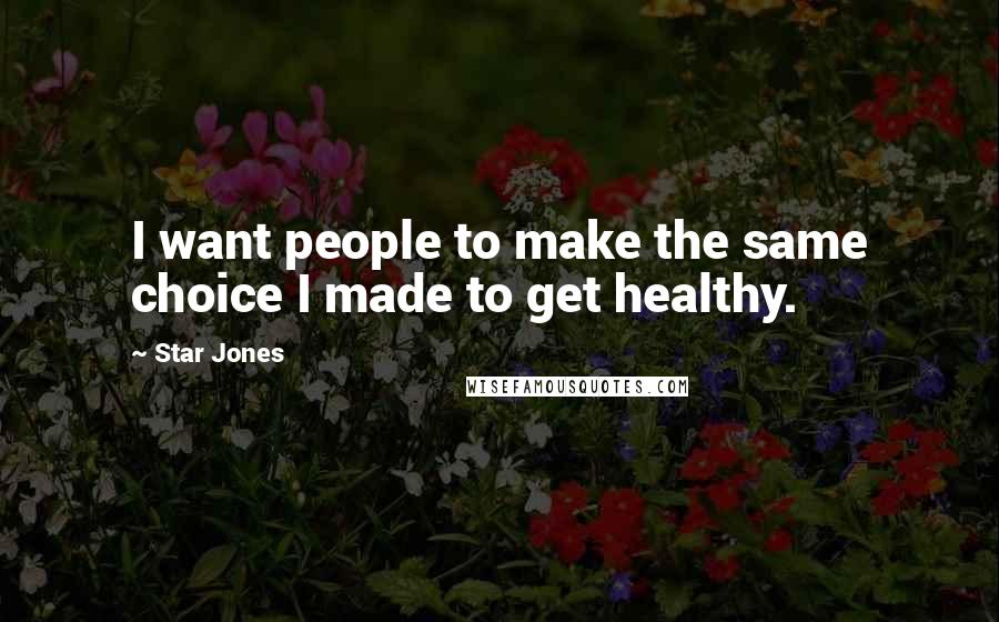 Star Jones Quotes: I want people to make the same choice I made to get healthy.