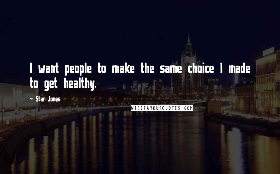 Star Jones Quotes: I want people to make the same choice I made to get healthy.