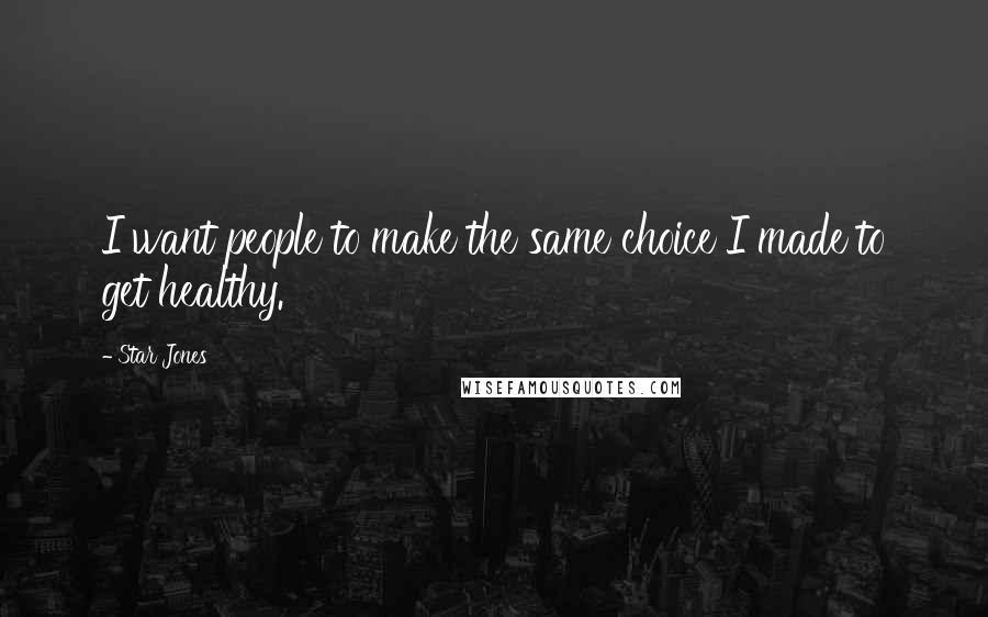 Star Jones Quotes: I want people to make the same choice I made to get healthy.