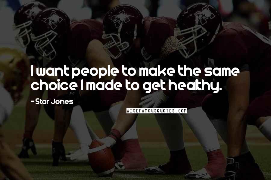 Star Jones Quotes: I want people to make the same choice I made to get healthy.