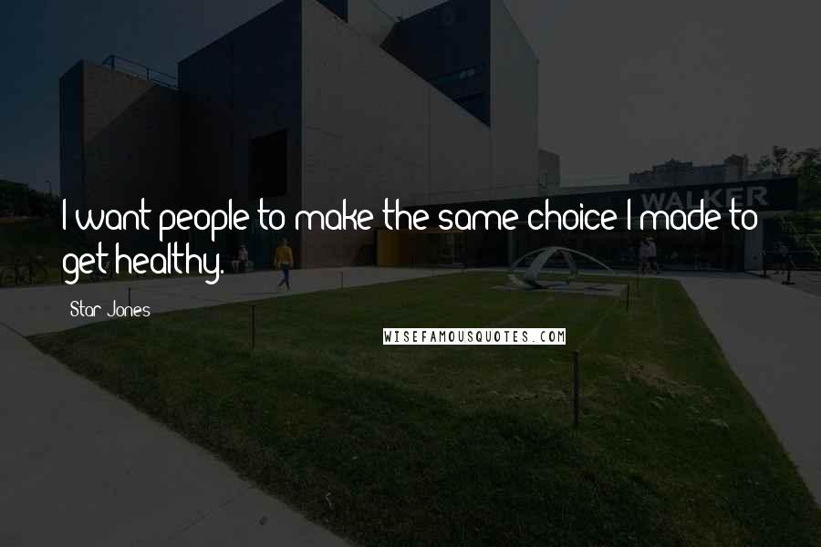 Star Jones Quotes: I want people to make the same choice I made to get healthy.