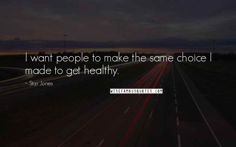 Star Jones Quotes: I want people to make the same choice I made to get healthy.