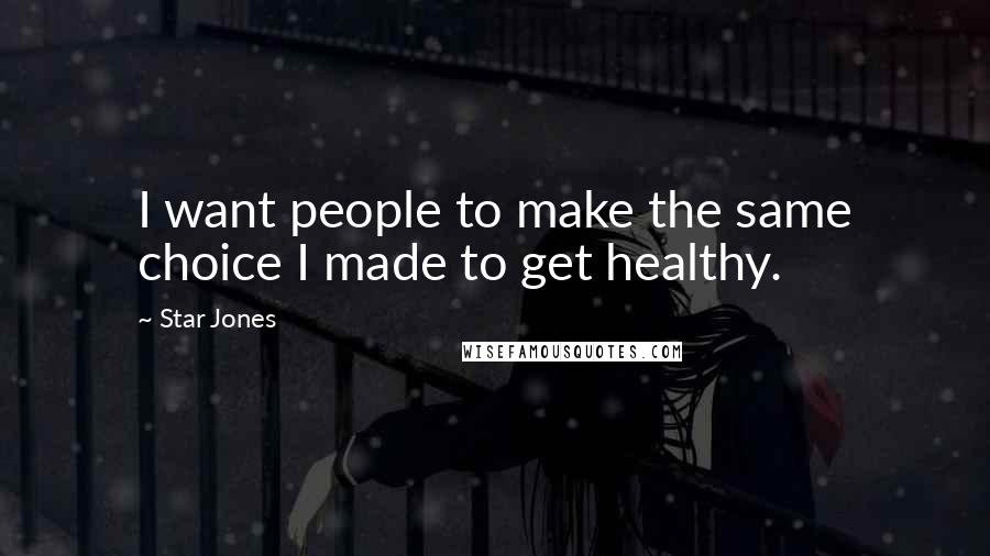 Star Jones Quotes: I want people to make the same choice I made to get healthy.