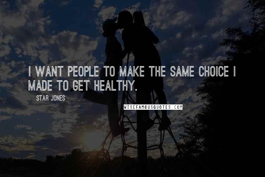 Star Jones Quotes: I want people to make the same choice I made to get healthy.