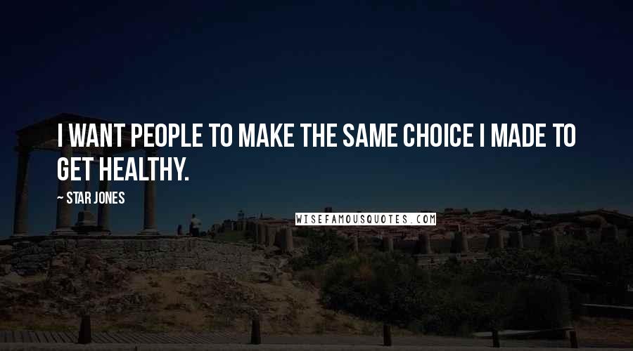 Star Jones Quotes: I want people to make the same choice I made to get healthy.