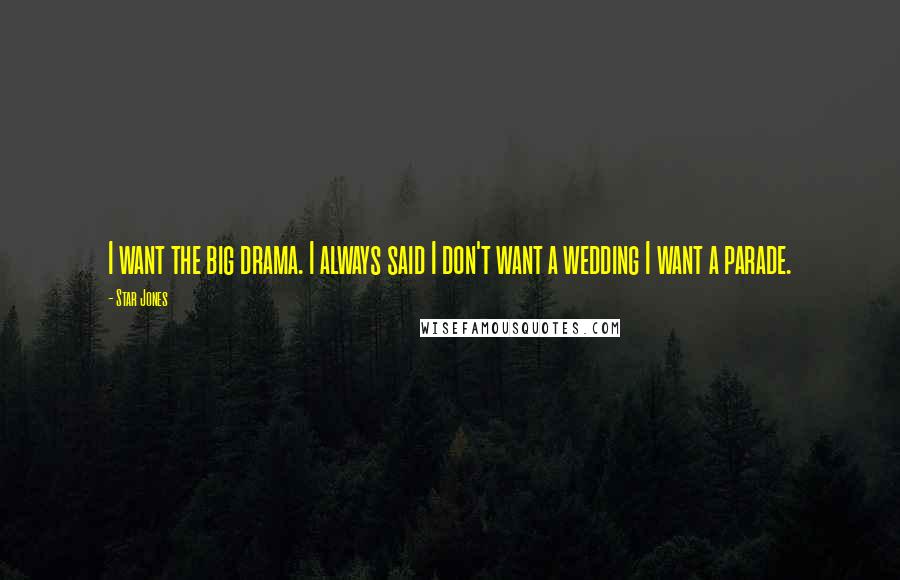 Star Jones Quotes: I want the big drama. I always said I don't want a wedding I want a parade.