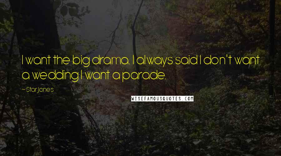 Star Jones Quotes: I want the big drama. I always said I don't want a wedding I want a parade.