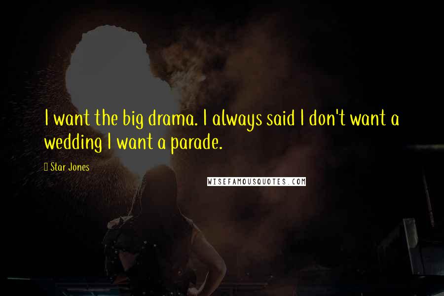 Star Jones Quotes: I want the big drama. I always said I don't want a wedding I want a parade.