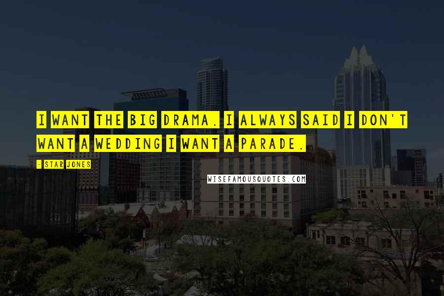Star Jones Quotes: I want the big drama. I always said I don't want a wedding I want a parade.