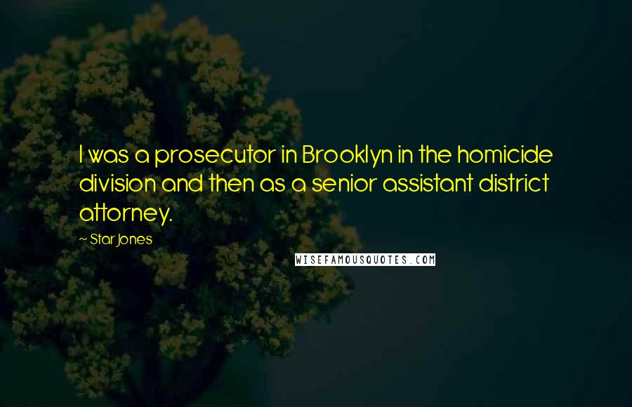 Star Jones Quotes: I was a prosecutor in Brooklyn in the homicide division and then as a senior assistant district attorney.