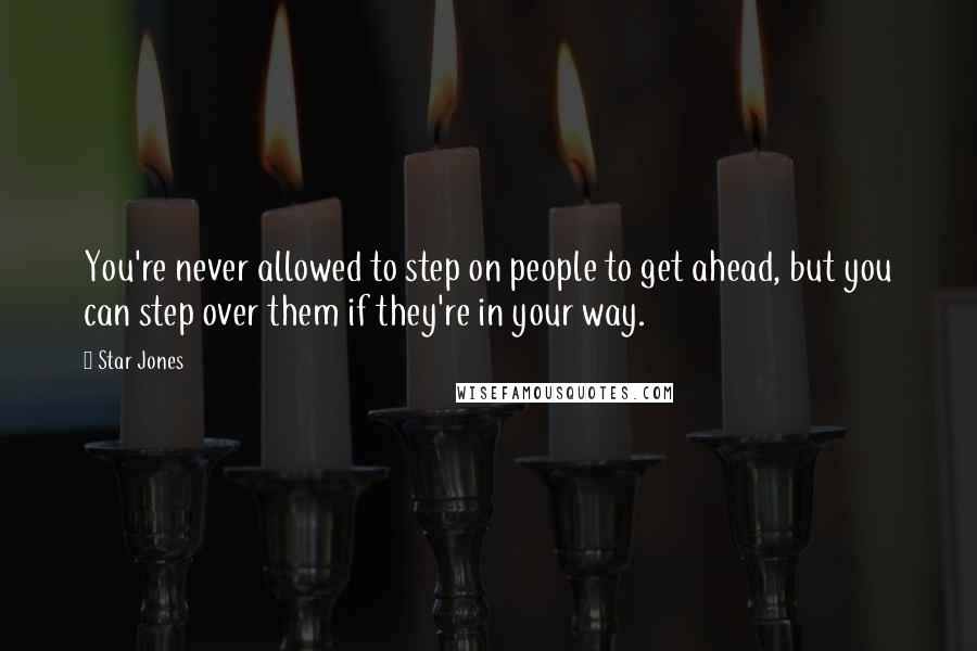 Star Jones Quotes: You're never allowed to step on people to get ahead, but you can step over them if they're in your way.