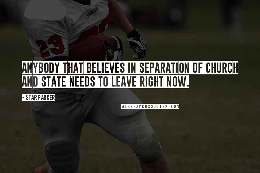 Star Parker Quotes: Anybody that believes in separation of church and state needs to leave right now.