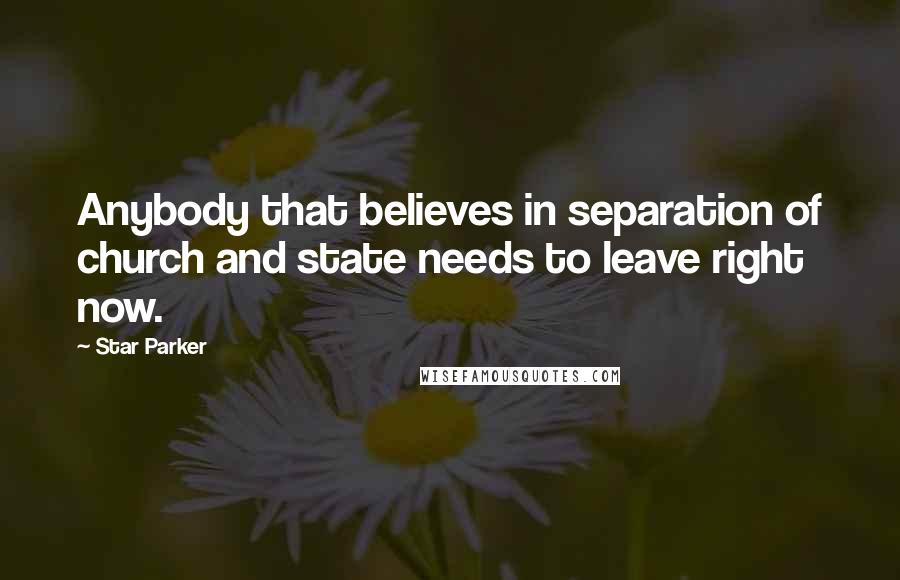 Star Parker Quotes: Anybody that believes in separation of church and state needs to leave right now.