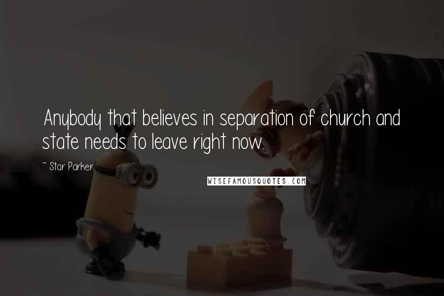 Star Parker Quotes: Anybody that believes in separation of church and state needs to leave right now.