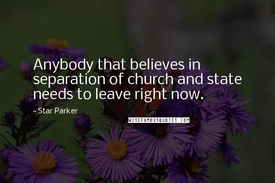 Star Parker Quotes: Anybody that believes in separation of church and state needs to leave right now.