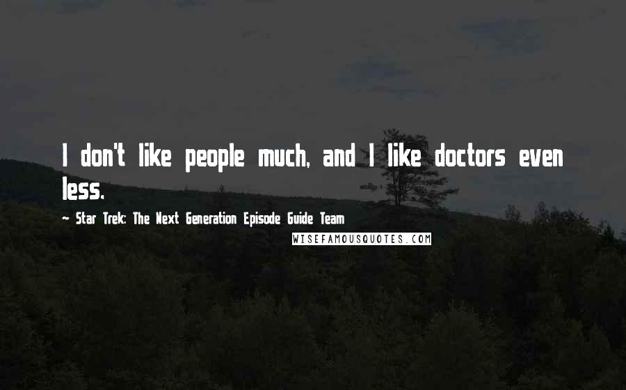 Star Trek: The Next Generation Episode Guide Team Quotes: I don't like people much, and I like doctors even less.
