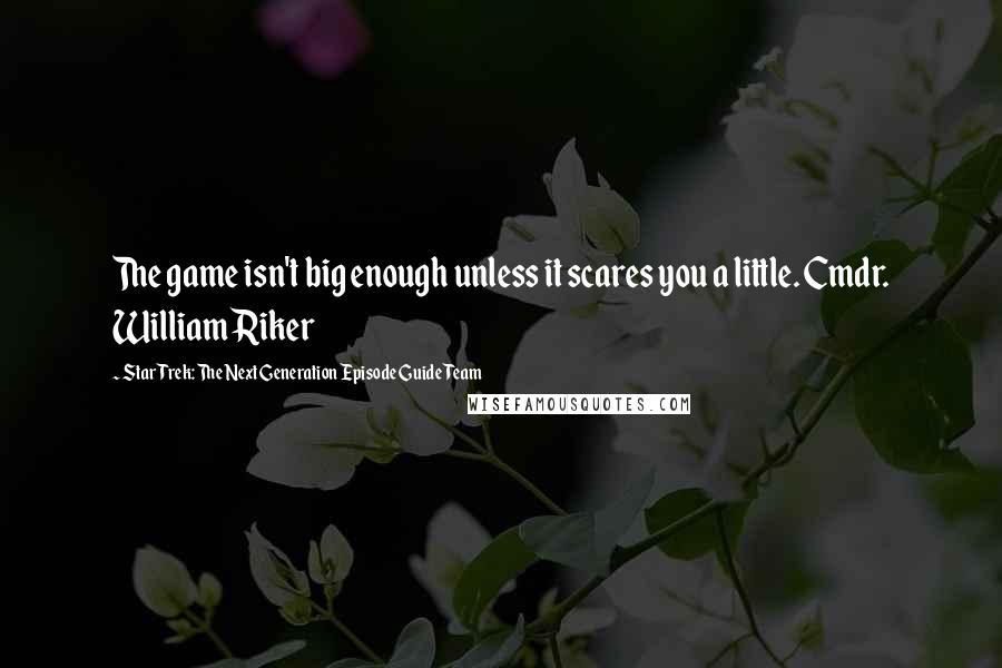 Star Trek: The Next Generation Episode Guide Team Quotes: The game isn't big enough unless it scares you a little. Cmdr. William Riker