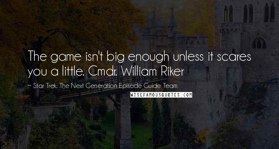 Star Trek: The Next Generation Episode Guide Team Quotes: The game isn't big enough unless it scares you a little. Cmdr. William Riker