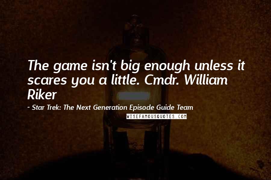 Star Trek: The Next Generation Episode Guide Team Quotes: The game isn't big enough unless it scares you a little. Cmdr. William Riker