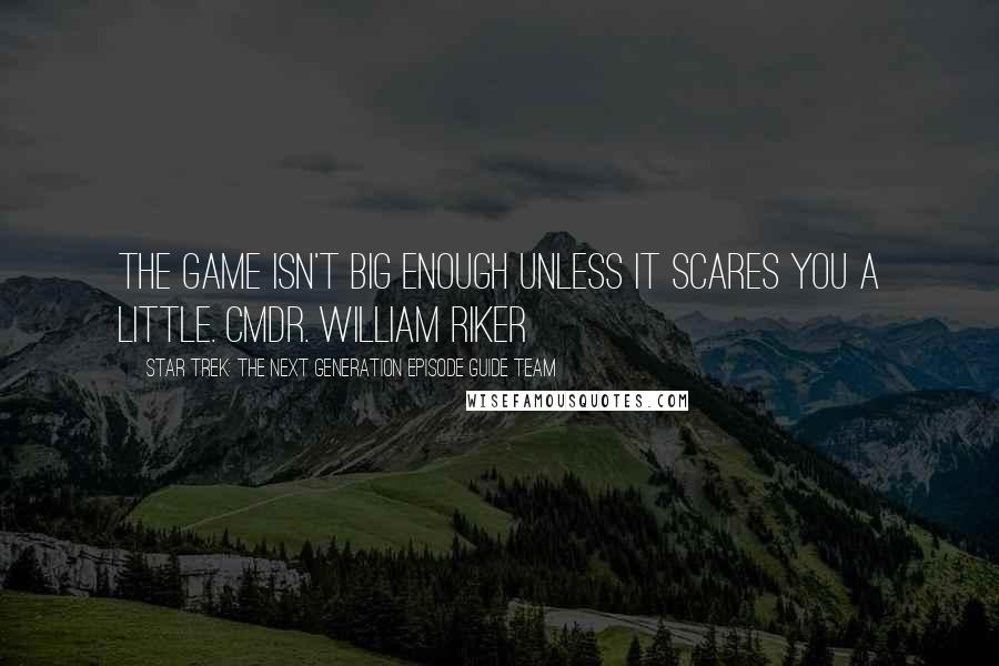 Star Trek: The Next Generation Episode Guide Team Quotes: The game isn't big enough unless it scares you a little. Cmdr. William Riker