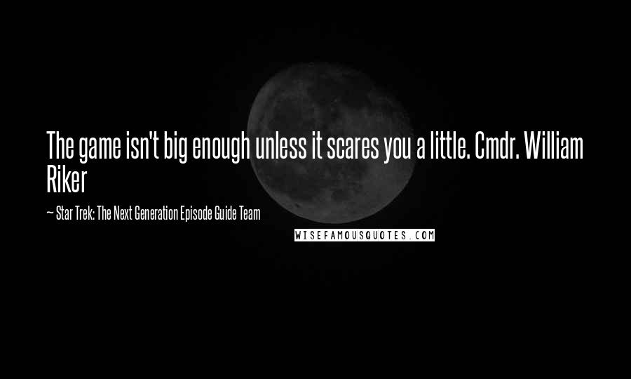 Star Trek: The Next Generation Episode Guide Team Quotes: The game isn't big enough unless it scares you a little. Cmdr. William Riker