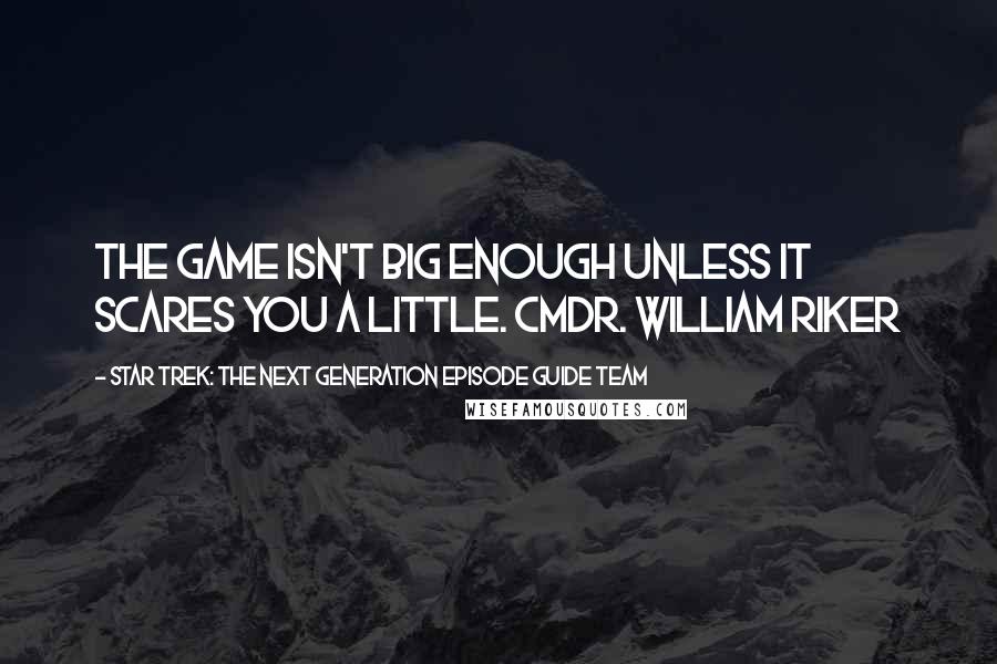 Star Trek: The Next Generation Episode Guide Team Quotes: The game isn't big enough unless it scares you a little. Cmdr. William Riker