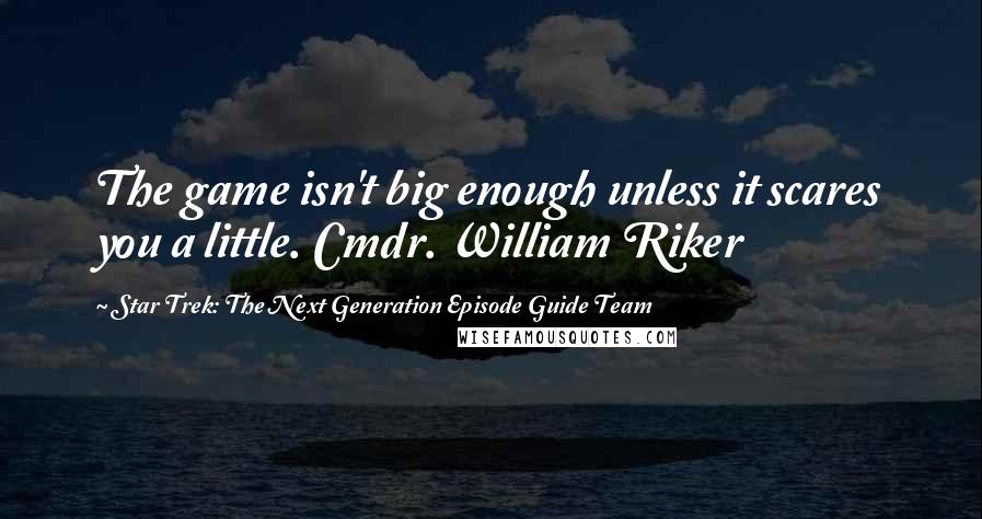 Star Trek: The Next Generation Episode Guide Team Quotes: The game isn't big enough unless it scares you a little. Cmdr. William Riker