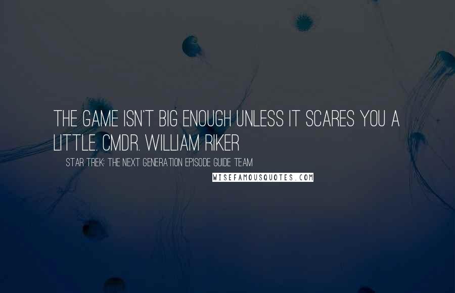 Star Trek: The Next Generation Episode Guide Team Quotes: The game isn't big enough unless it scares you a little. Cmdr. William Riker