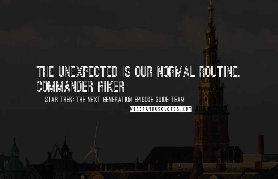 Star Trek: The Next Generation Episode Guide Team Quotes: The unexpected is our normal routine. Commander Riker