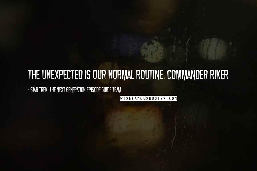 Star Trek: The Next Generation Episode Guide Team Quotes: The unexpected is our normal routine. Commander Riker