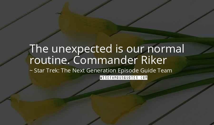 Star Trek: The Next Generation Episode Guide Team Quotes: The unexpected is our normal routine. Commander Riker