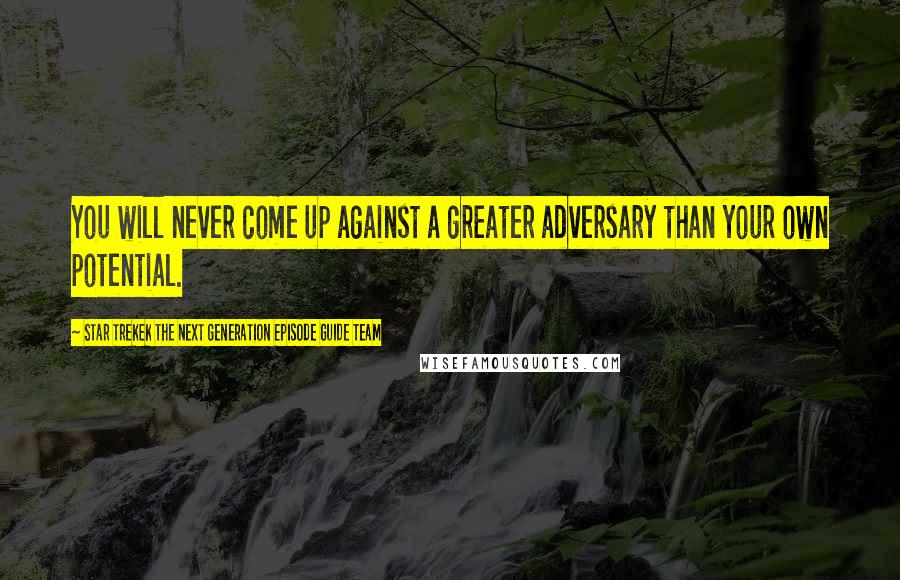 Star Trekek The Next Generation Episode Guide Team Quotes: You will never come up against a greater adversary than your own potential.