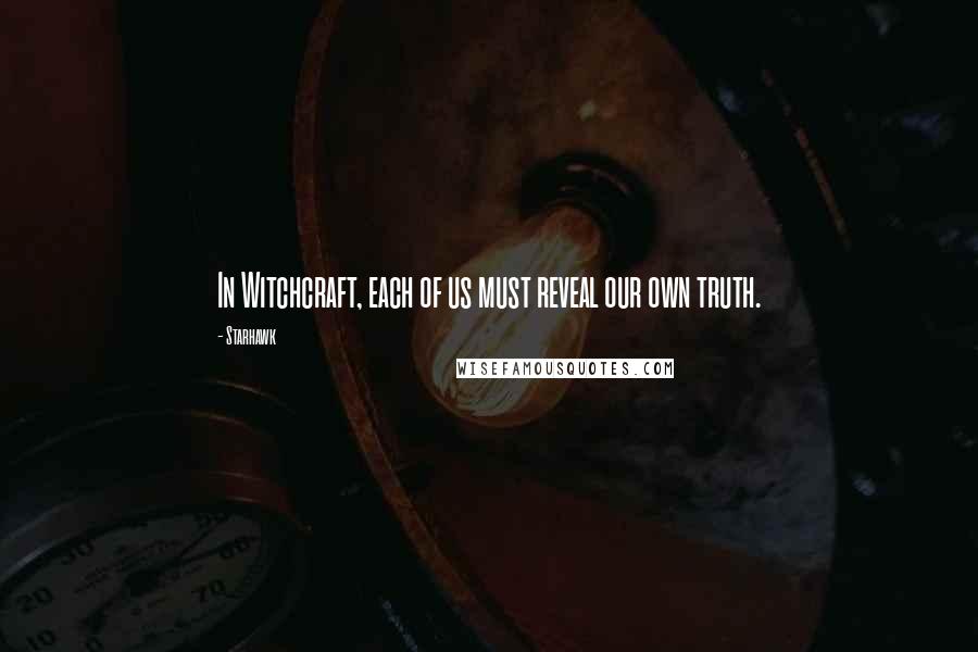 Starhawk Quotes: In Witchcraft, each of us must reveal our own truth.