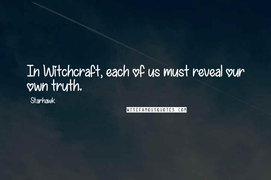 Starhawk Quotes: In Witchcraft, each of us must reveal our own truth.