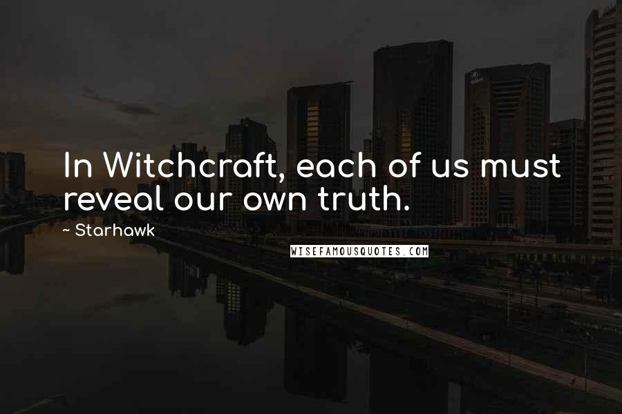 Starhawk Quotes: In Witchcraft, each of us must reveal our own truth.