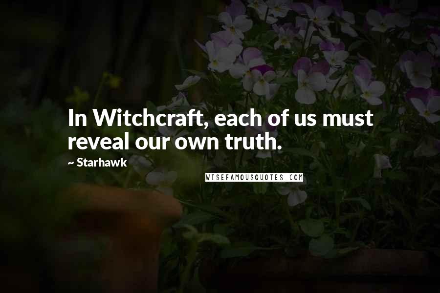 Starhawk Quotes: In Witchcraft, each of us must reveal our own truth.