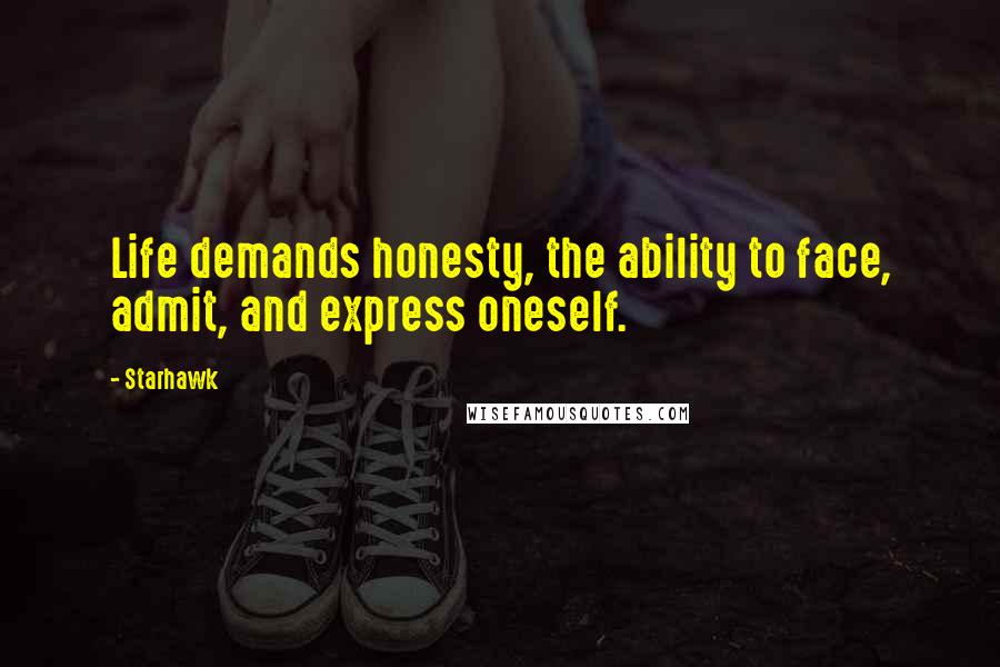 Starhawk Quotes: Life demands honesty, the ability to face, admit, and express oneself.