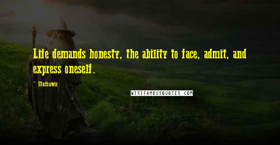 Starhawk Quotes: Life demands honesty, the ability to face, admit, and express oneself.