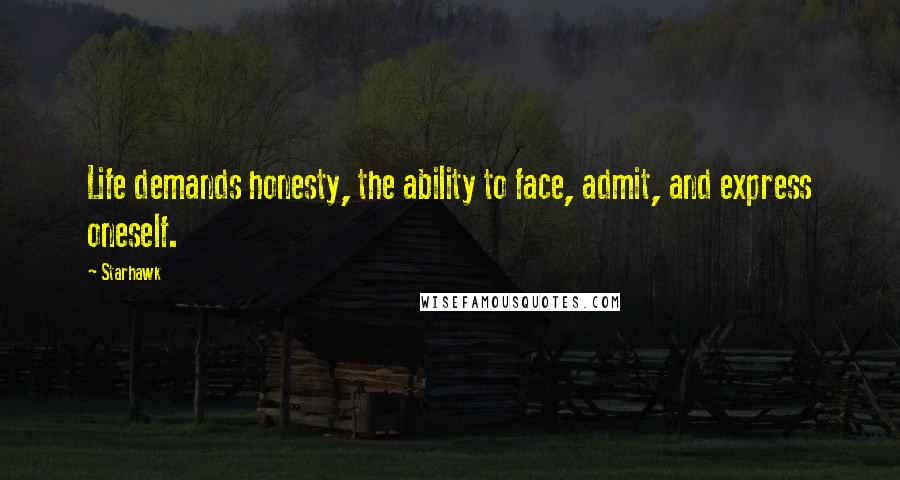 Starhawk Quotes: Life demands honesty, the ability to face, admit, and express oneself.