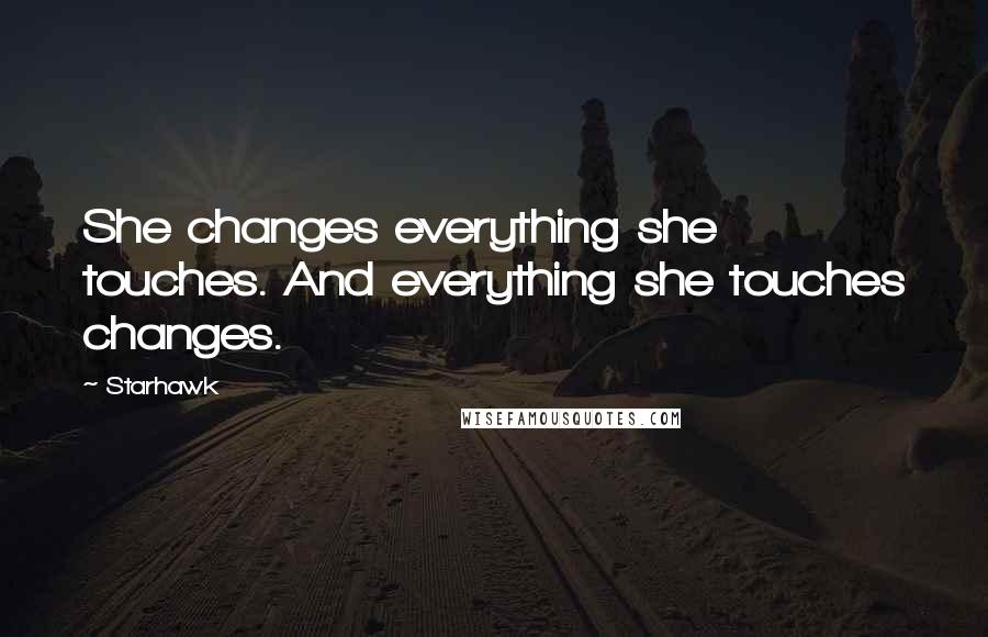 Starhawk Quotes: She changes everything she touches. And everything she touches changes.