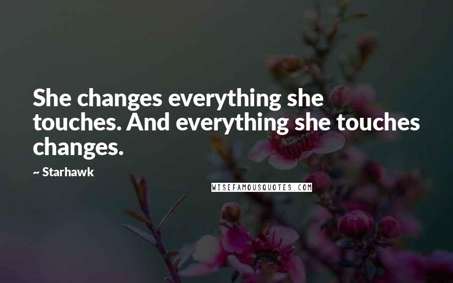 Starhawk Quotes: She changes everything she touches. And everything she touches changes.