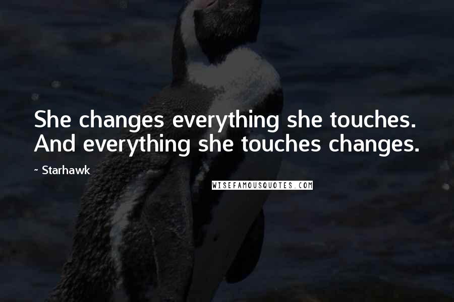 Starhawk Quotes: She changes everything she touches. And everything she touches changes.