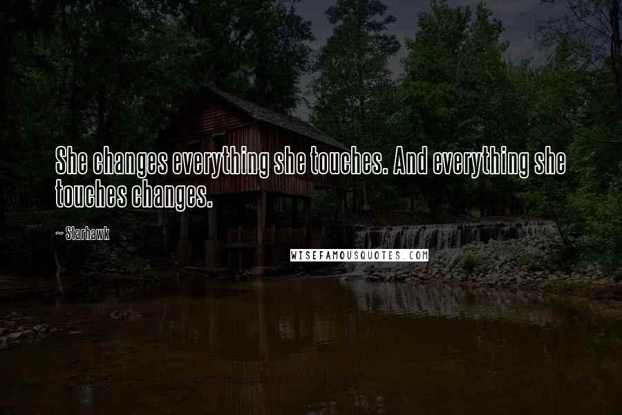 Starhawk Quotes: She changes everything she touches. And everything she touches changes.